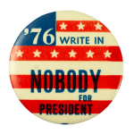 76 Nobody for President Political Busy Beaver Button Museum